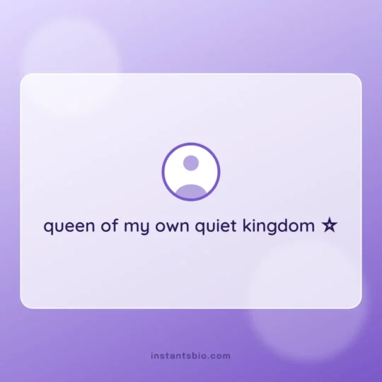 Attitude Bio For Instagram For Girl card: queen of my own quiet kingdom ☆