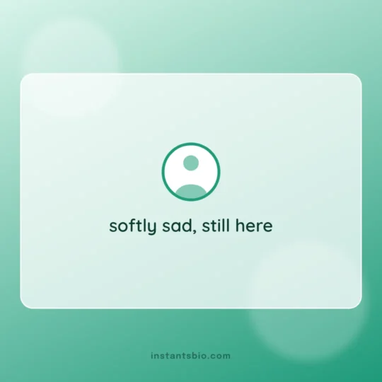 Sad Bio For Instagram card: softly sad, still here