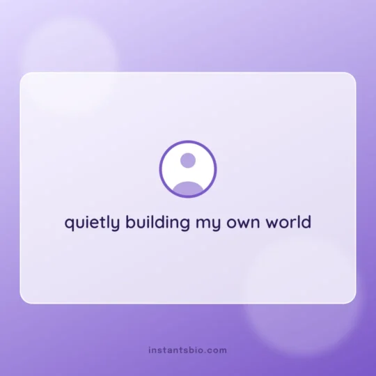 Short Bio For Instagram card: quietly building my own world